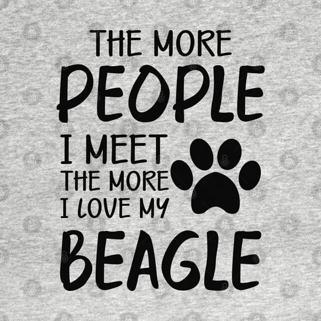 Beagle - The more people I meet the more I love my beagle by KC Happy Shop